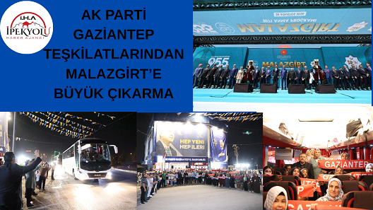 AK PARTİ GAZİANTEP TEŞKİLATLARINDAN MALAZGİRT’E BÜYÜK ÇIKARMA